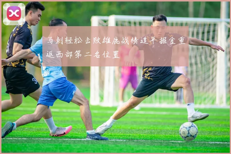 马刺轻松击败雄鹿战绩追平掘金重返西部第二名位置
